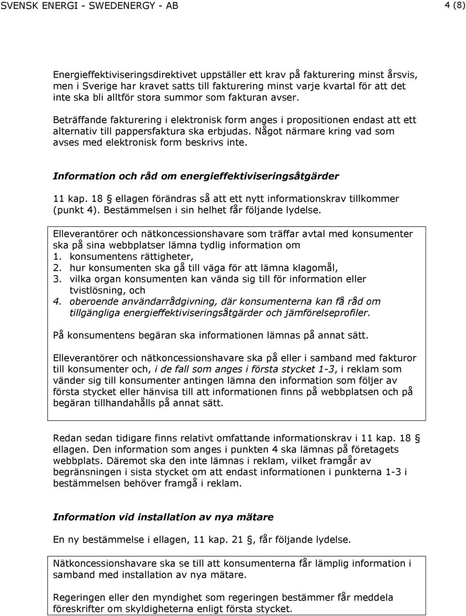 Något närmare kring vad som avses med elektronisk form beskrivs inte. Information och råd om energieffektiviseringsåtgärder 11 kap.