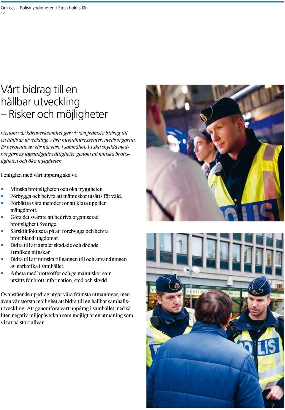 I enlighet med vårt uppdrag ska vi: Minska brottsligheten och öka tryggheten. Förbygga och beivra att människor utsätts för våld. Förbättra våra metoder för att klara upp fler mängdbrott.