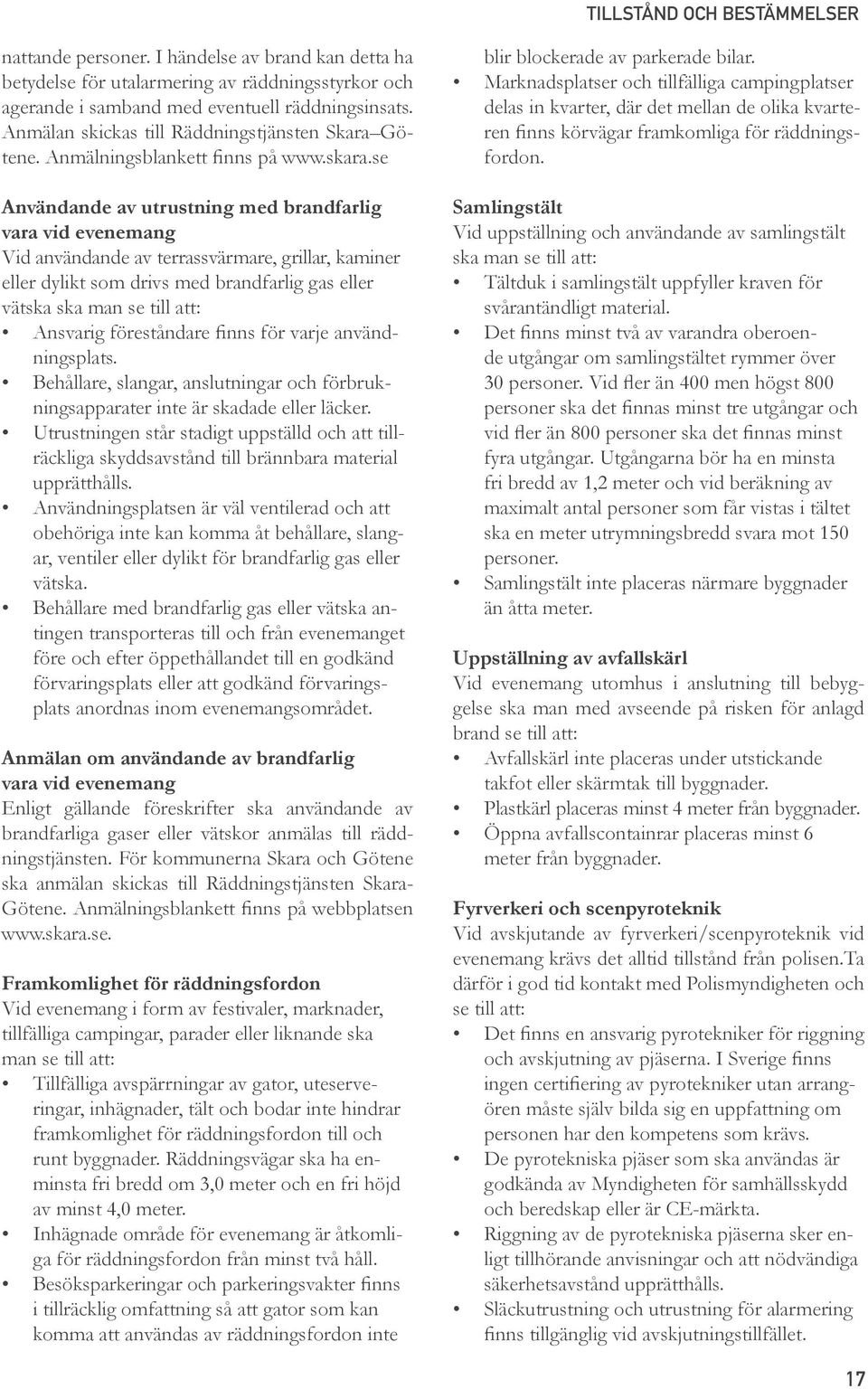 se Användande av utrustning med brandfarlig vara vid evenemang Vid användande av terrassvärmare, grillar, kaminer eller dylikt som drivs med brandfarlig gas eller vätska ska man se till att: Ansvarig