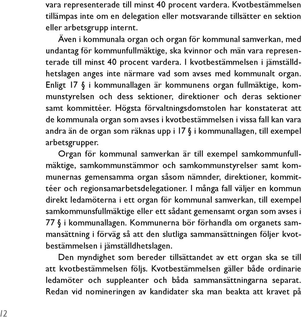 I kvotbestämmelsen i jämställdhetslagen anges inte närmare vad som avses med kommunalt organ.