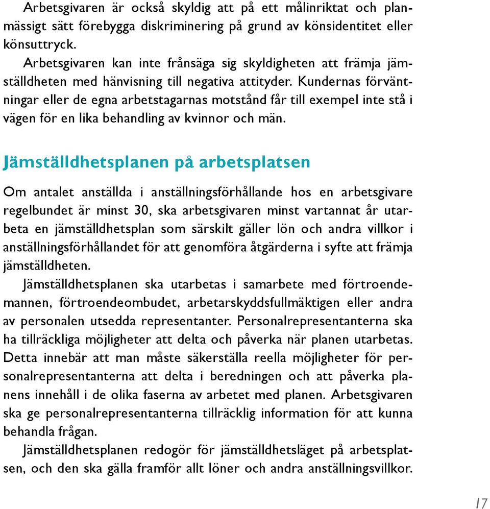 Kundernas förväntningar eller de egna arbetstagarnas motstånd får till exempel inte stå i vägen för en lika behandling av kvinnor och män.