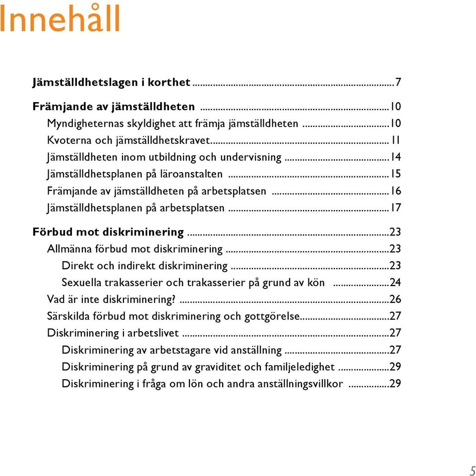 ..17 Förbud mot diskriminering...23 Allmänna förbud mot diskriminering...23 Direkt och indirekt diskriminering...23 Sexuella trakasserier och trakasserier på grund av kön.