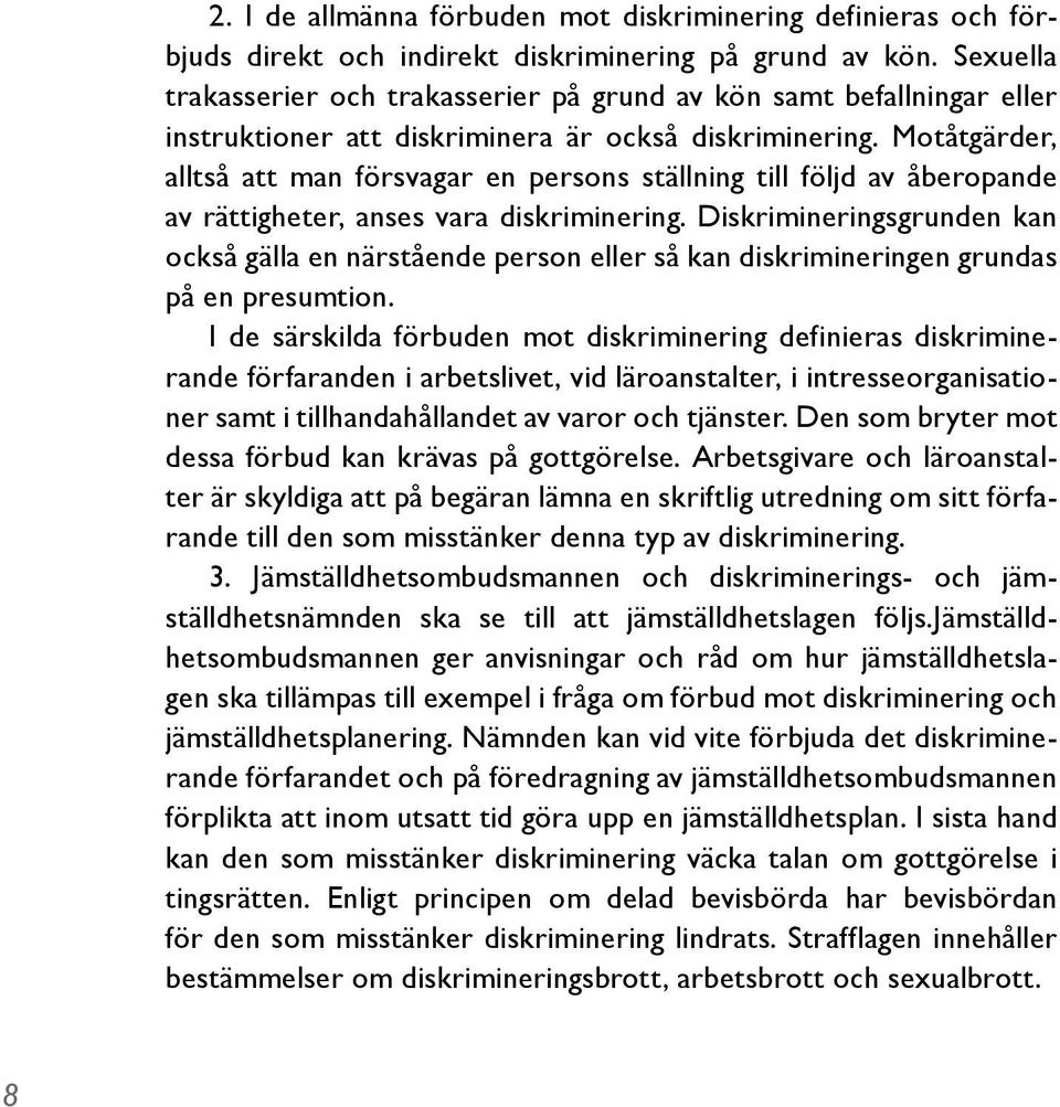 Motåtgärder, alltså att man försvagar en persons ställning till följd av åberopande av rättigheter, anses vara diskriminering.