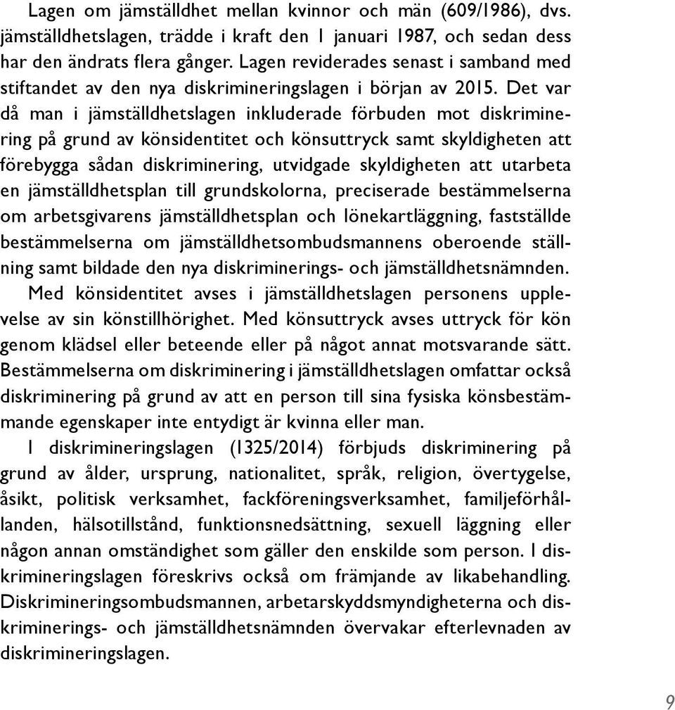 Det var då man i jämställdhetslagen inkluderade förbuden mot diskriminering på grund av könsidentitet och könsuttryck samt skyldigheten att förebygga sådan diskriminering, utvidgade skyldigheten att