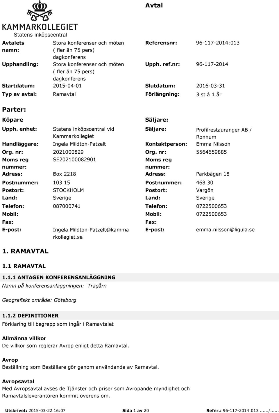 nr: Moms reg nummer: Statens inköpscentral vid Kammarkollegiet Ingela Mildton-Patzelt Säljare: Kontaktperson: Profilrestauranger AB / Ronnum Emma Nilsson 2021000829 Org.