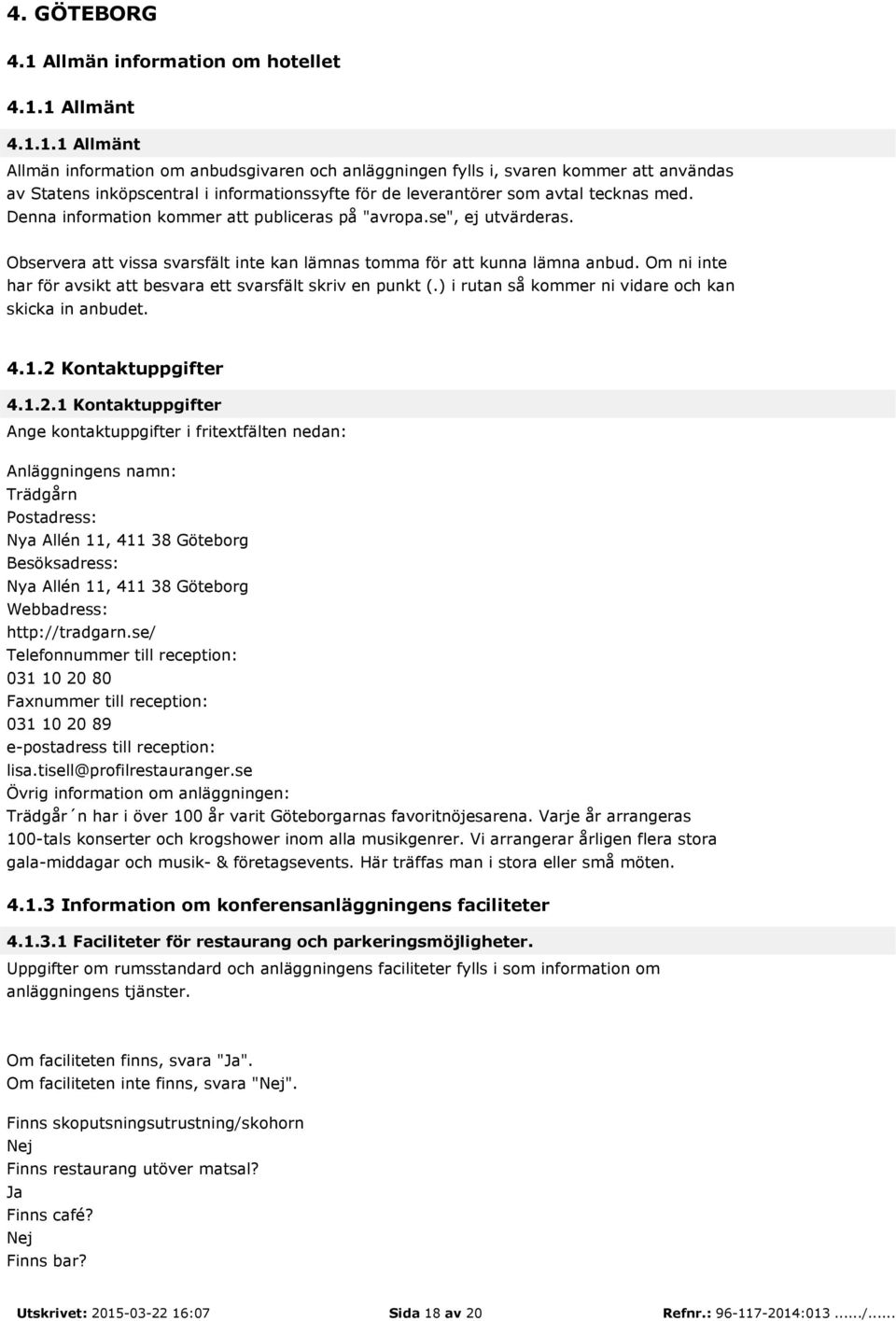 1 Allmänt 4.1.1.1 Allmänt Allmän information om anbudsgivaren och anläggningen fylls i, svaren kommer att användas av Statens inköpscentral i informationssyfte för de leverantörer som avtal tecknas med.