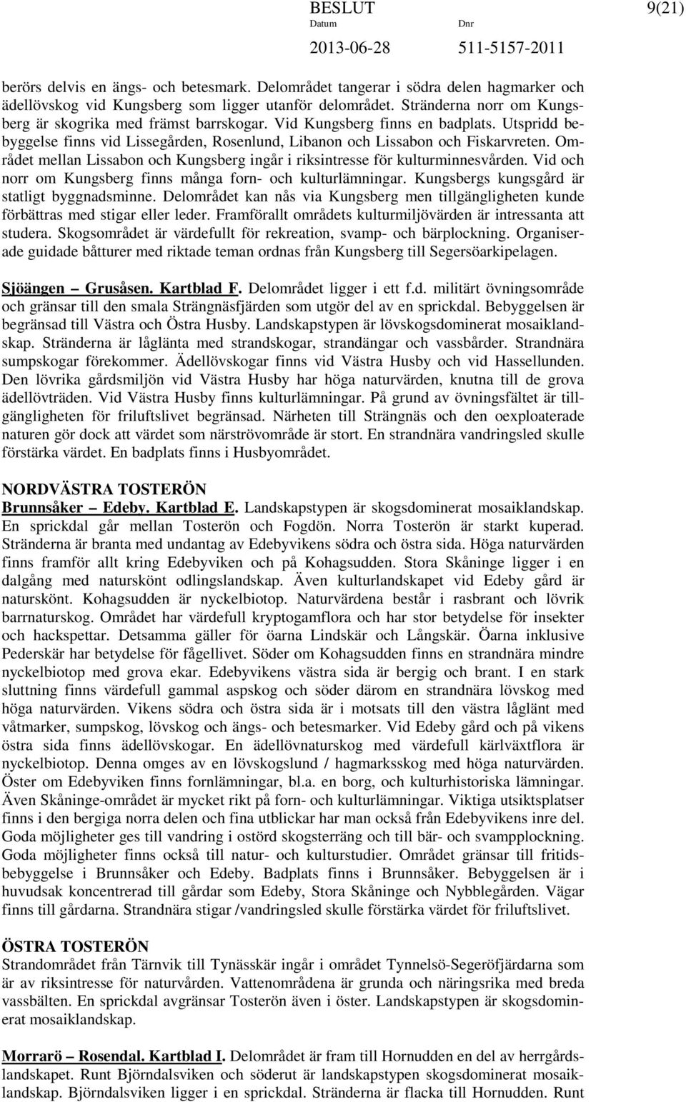 Området mellan Lissabon och Kungsberg ingår i riksintresse för kulturminnesvården. Vid och norr om Kungsberg finns många forn- och kulturlämningar. Kungsbergs kungsgård är statligt byggnadsminne.