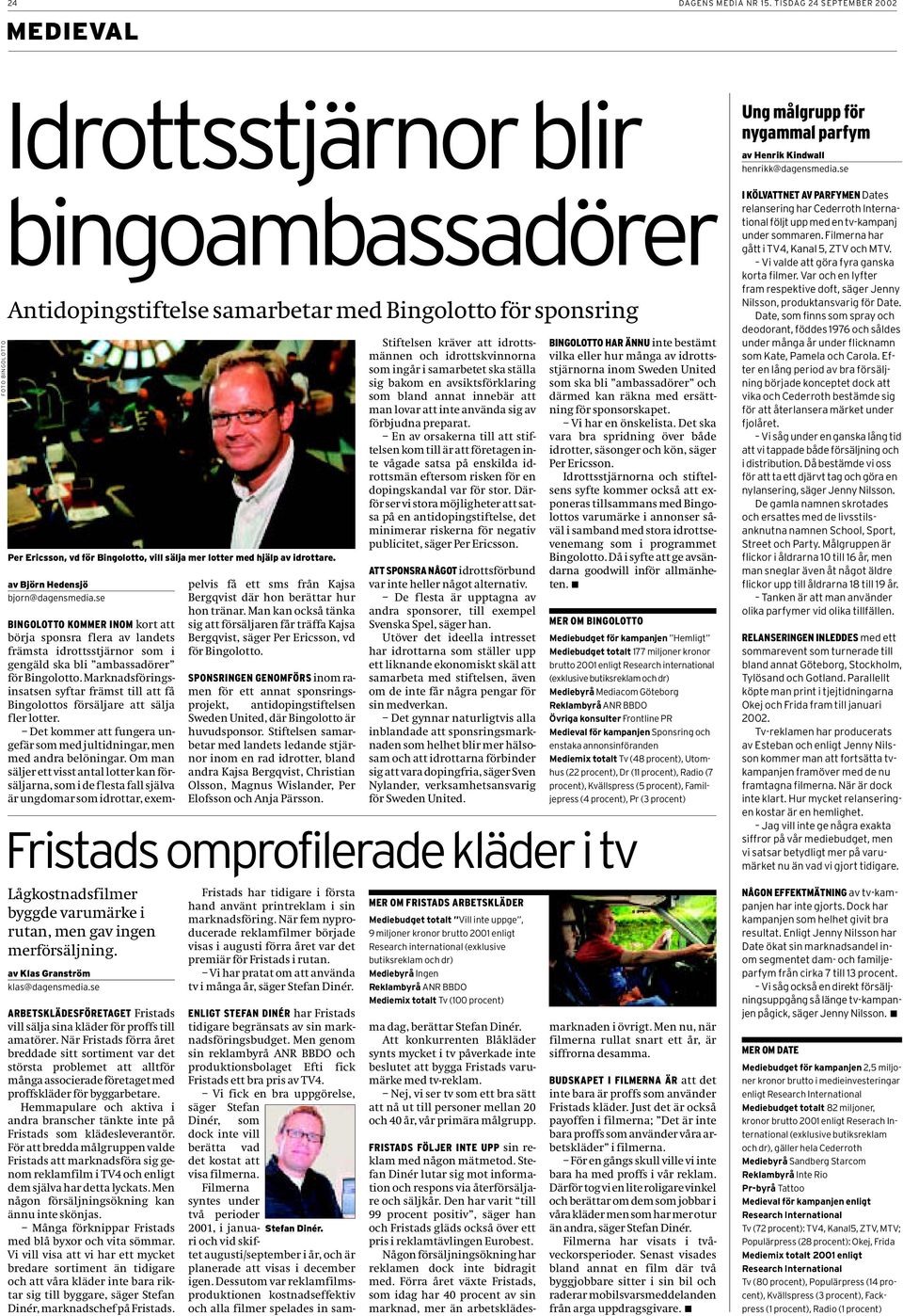 lotter med hjälp av idrottare. av Björn Hedensjö bjorn@dagensmedia.se Lågkostnadsfilmer byggde varumärke i rutan, men gav ingen merförsäljning. av Klas Granström klas@dagensmedia.