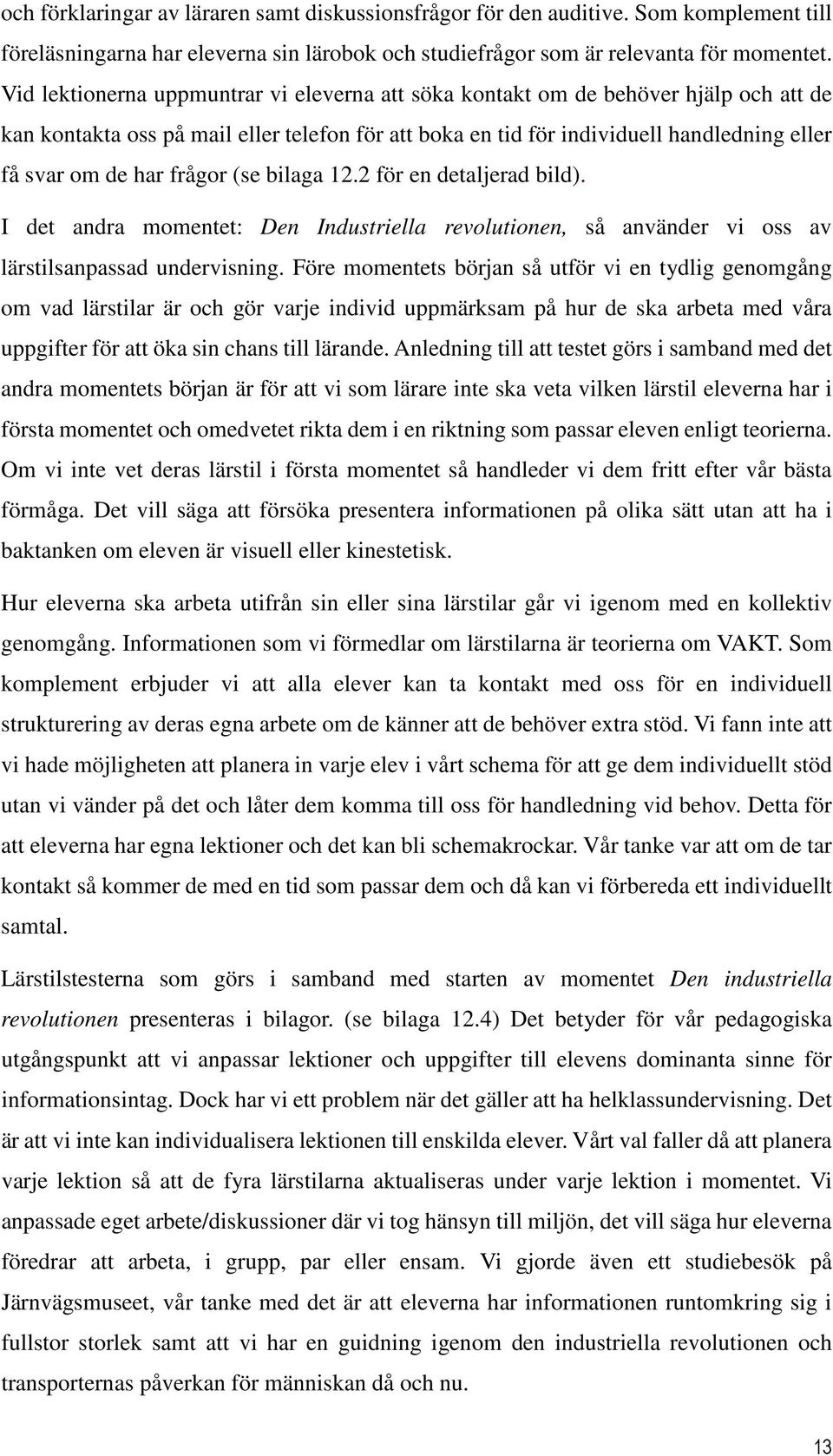 frågor (se bilaga 12.2 för en detaljerad bild). I det andra momentet: Den Industriella revolutionen, så använder vi oss av lärstilsanpassad undervisning.