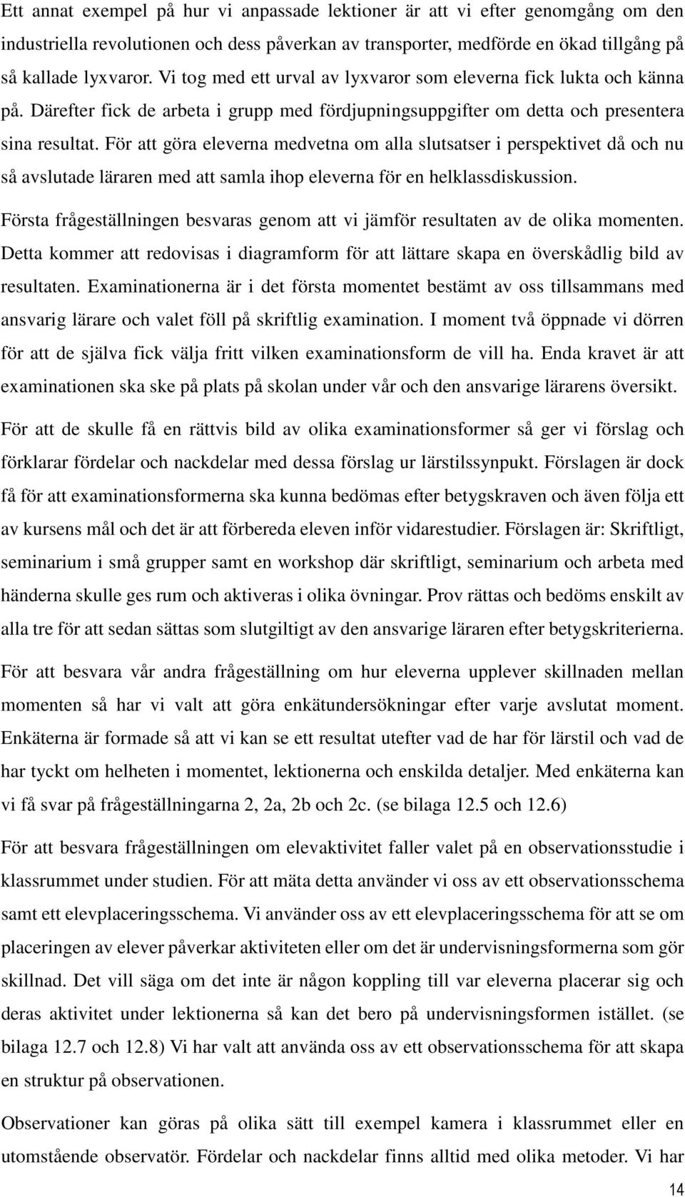 För att göra eleverna medvetna om alla slutsatser i perspektivet då och nu så avslutade läraren med att samla ihop eleverna för en helklassdiskussion.