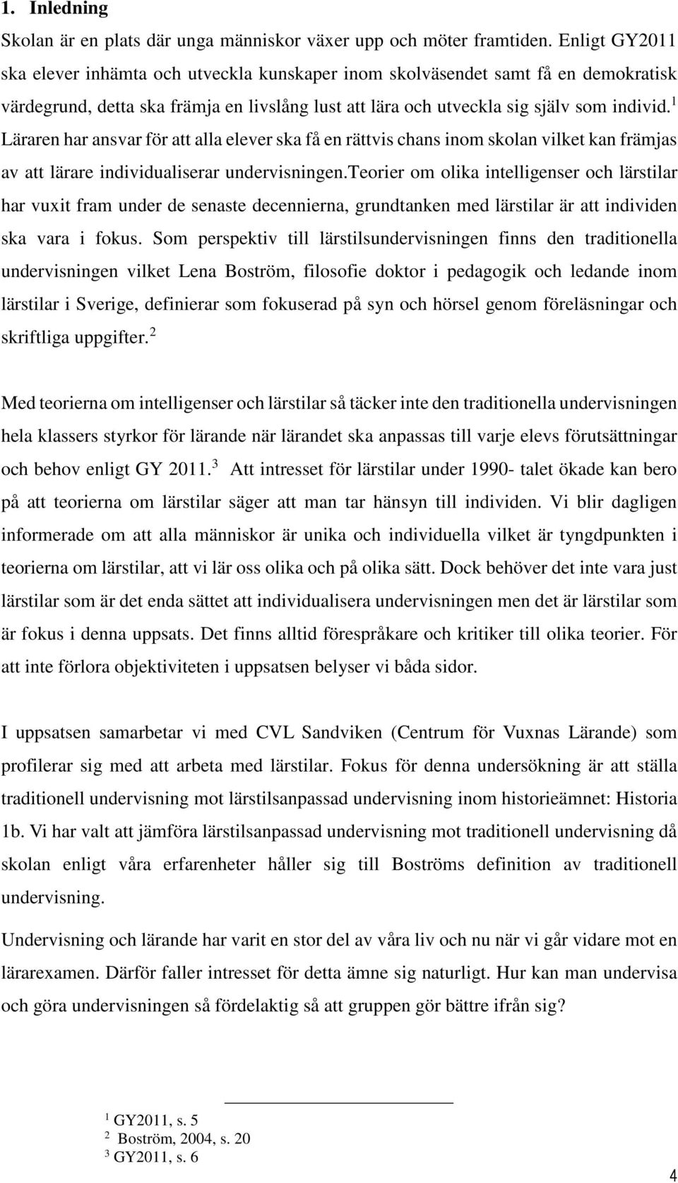 1 Läraren har ansvar för att alla elever ska få en rättvis chans inom skolan vilket kan främjas av att lärare individualiserar undervisningen.
