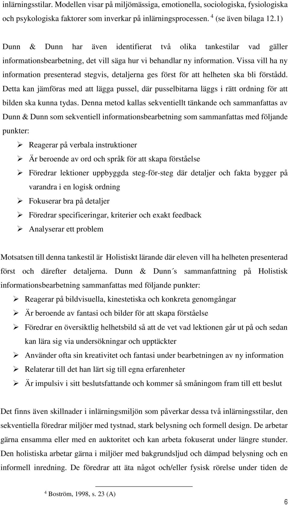 Vissa vill ha ny information presenterad stegvis, detaljerna ges först för att helheten ska bli förstådd.