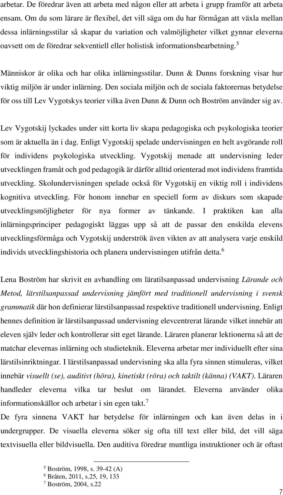 sekventiell eller holistisk informationsbearbetning. 5 Människor är olika och har olika inlärningsstilar. Dunn & Dunns forskning visar hur viktig miljön är under inlärning.