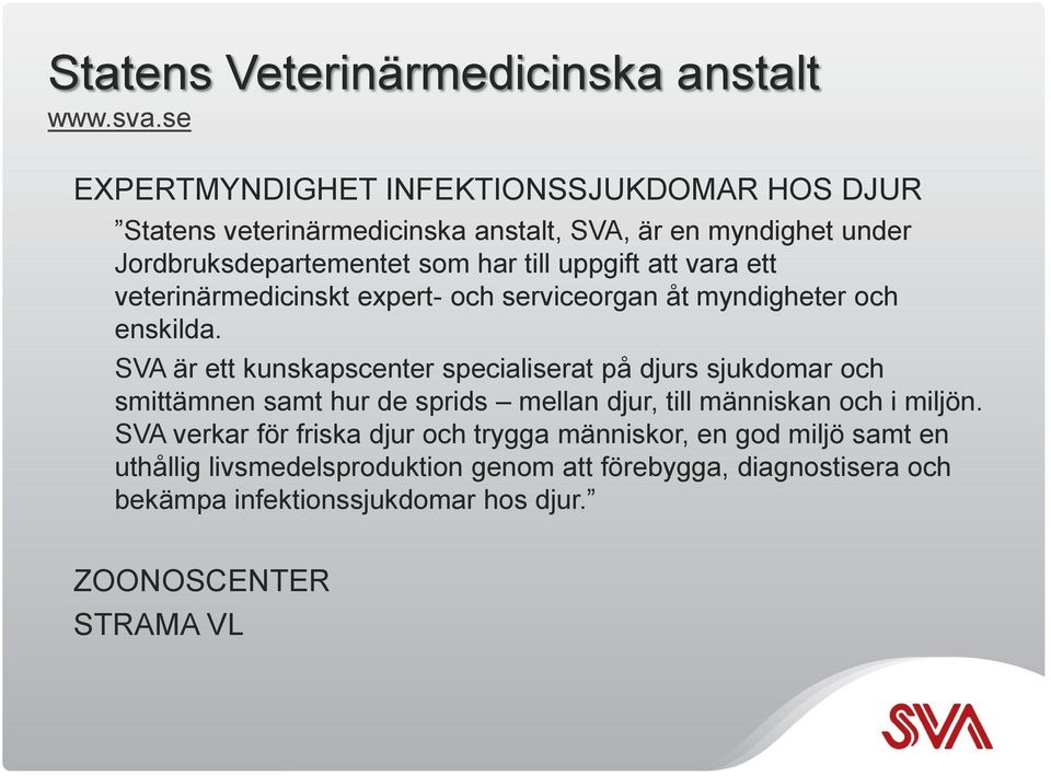 att vara ett veterinärmedicinskt expert- och serviceorgan åt myndigheter och enskilda.