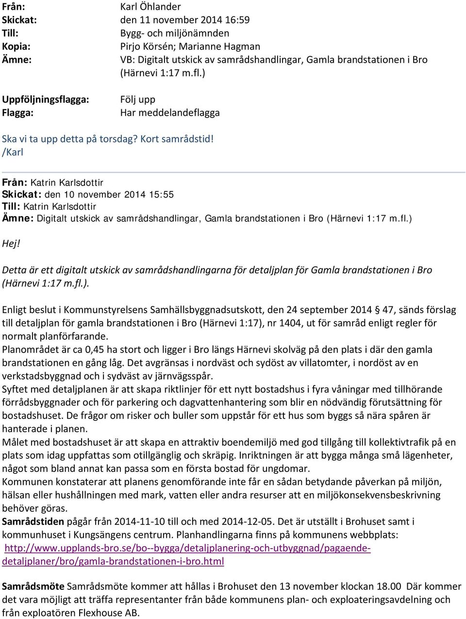 /Karl Från: Katrin Karlsdottir Skickat: den 1 november 214 15:55 Till: Katrin Karlsdottir Ämne: Digitalt utskick av samrådshandlingar, Gamla brandstationen i Bro (Härnevi 1:17 m.fl.) Hej!