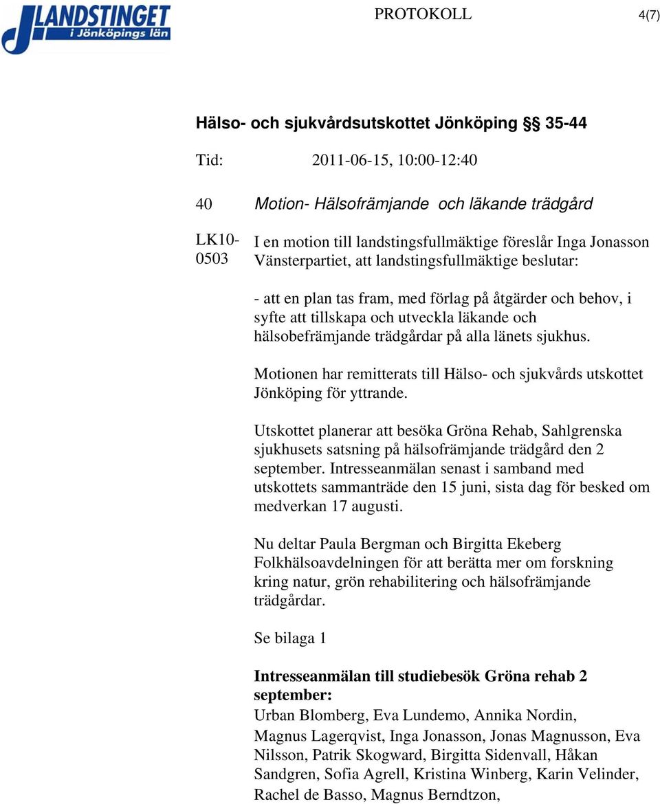 Motionen har remitterats till Hälso- och sjukvårds utskottet Jönköping för yttrande.