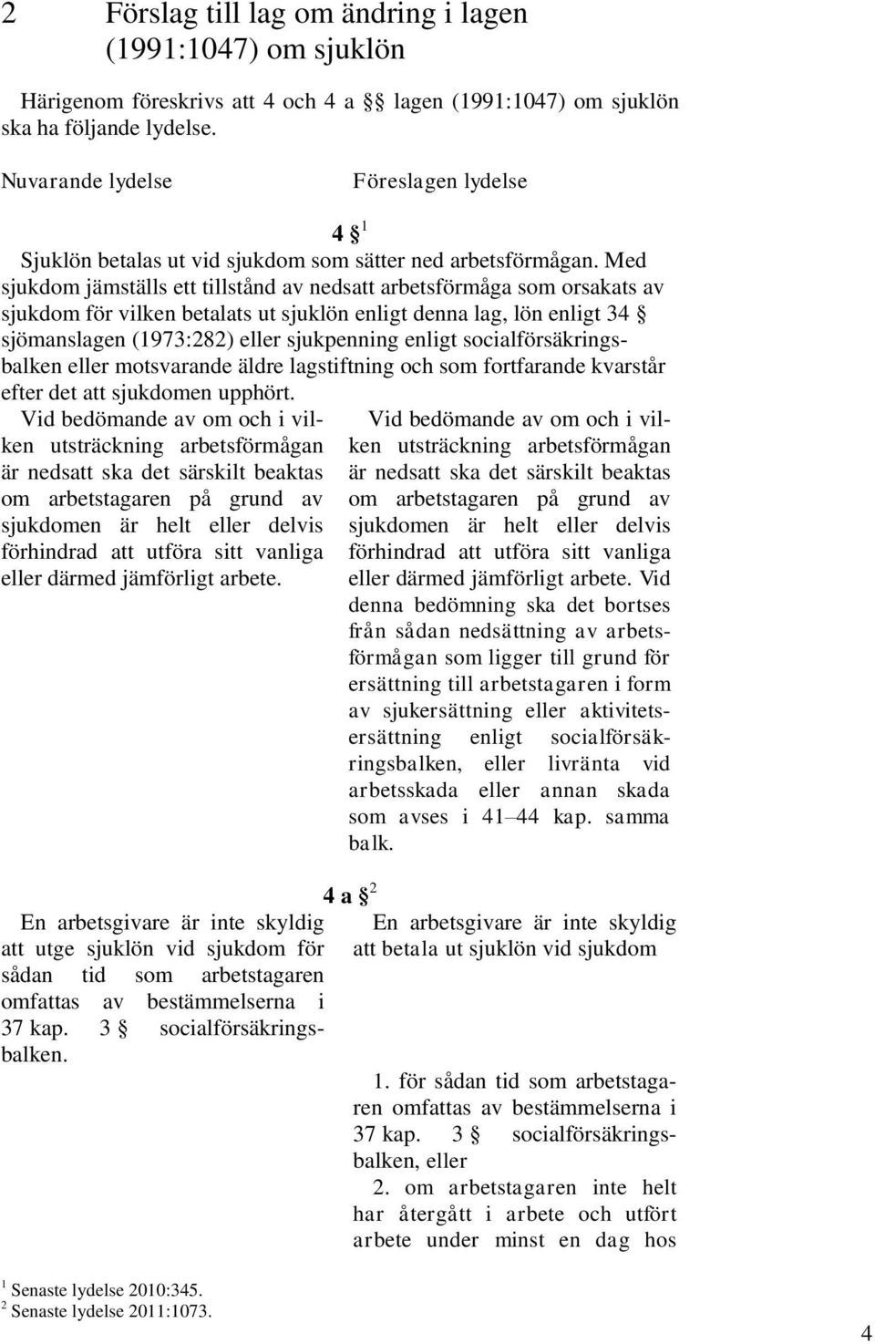 Med sjukdom jämställs ett tillstånd av nedsatt arbetsförmåga som orsakats av sjukdom för vilken betalats ut sjuklön enligt denna lag, lön enligt 34 sjömanslagen (1973:282) eller sjukpenning enligt