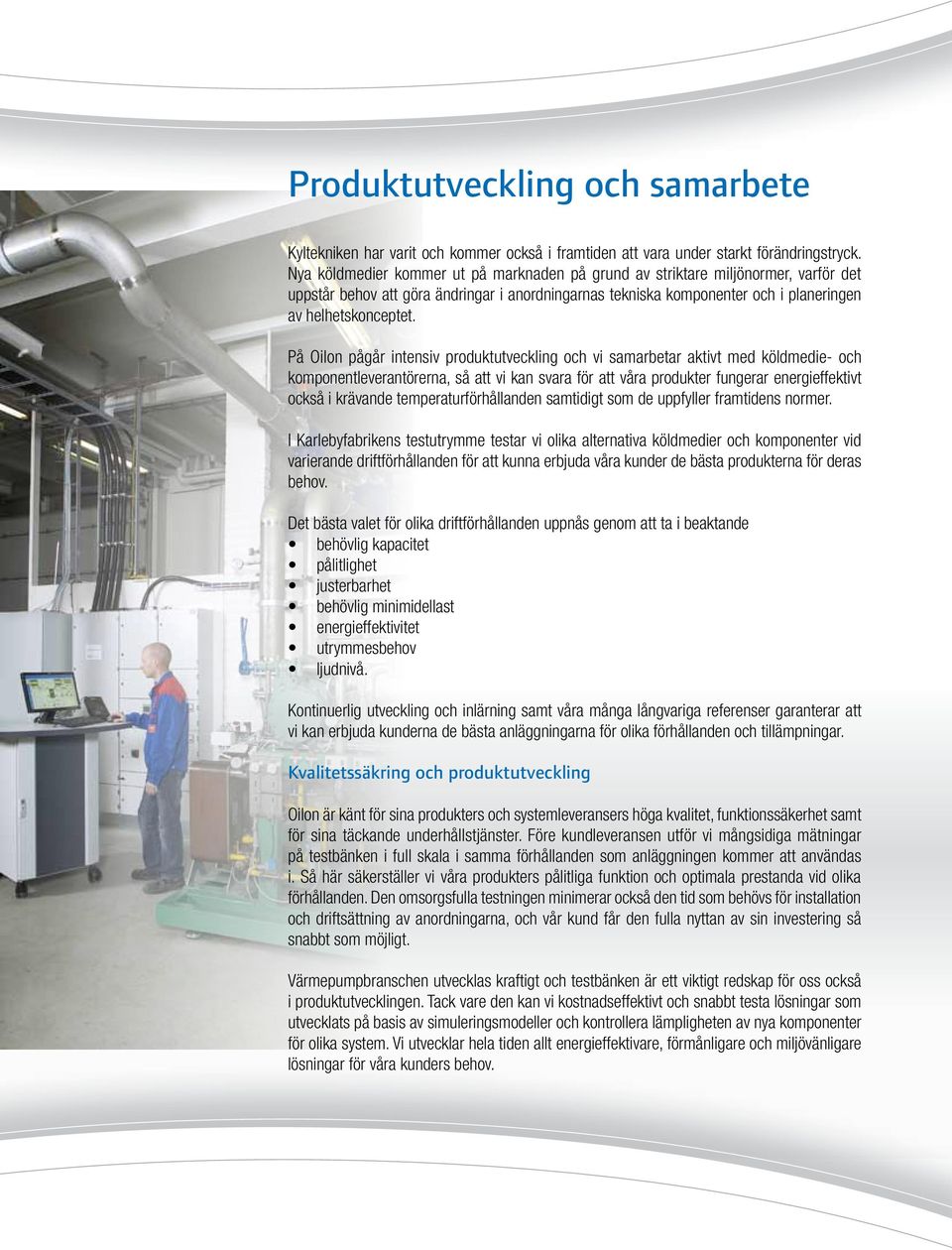 På Oilon pågår intensiv produktutveckling och vi samarbetar aktivt med köldmedie- och komponentleverantörerna, så att vi kan svara för att våra produkter fungerar energieffektivt också i krävande