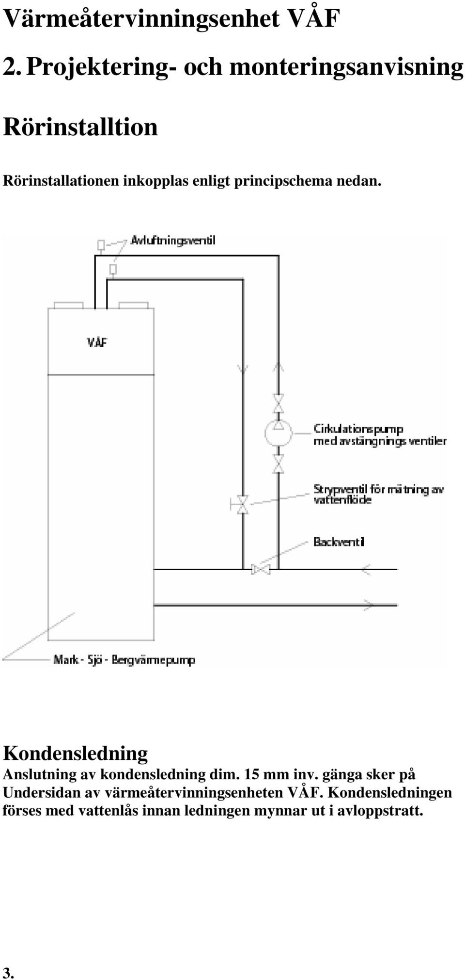 Kondensledning Anslutning av kondensledning dim. 5 mm inv.