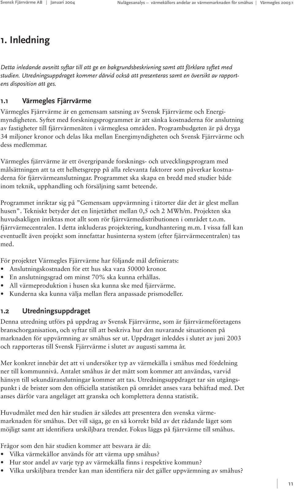 Utredningsuppdraget kommer därvid också att presenteras samt en översikt av rapportens disposition att ges. 1.