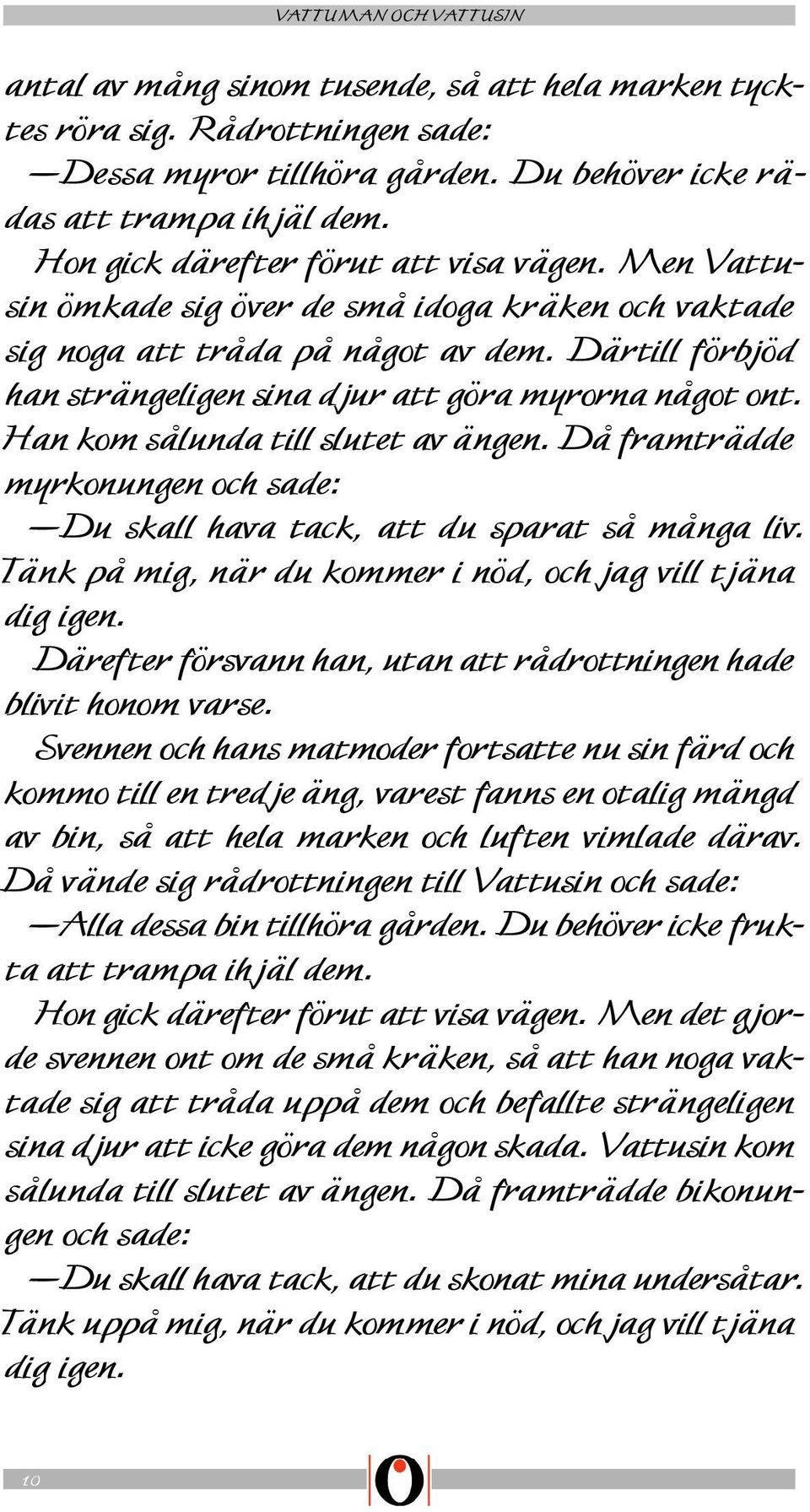 Han kom sålunda till slutet av ängen. Då framträdde myrkonungen och sade: Du skall hava tack, att du sparat så många liv. Tänk på mig, när du kommer i nöd, och jag vill tjäna dig igen.