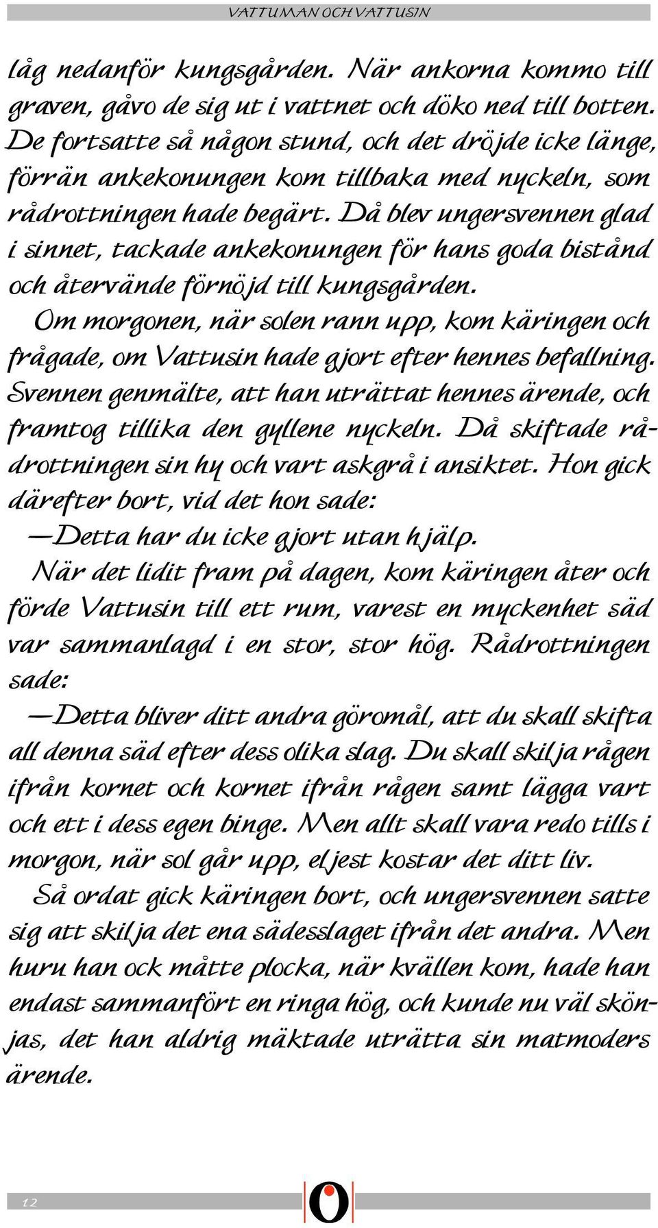 Då blev ungersvennen glad i sinnet, tackade ankekonungen för hans goda bistånd och återvände förnöjd till kungsgården.