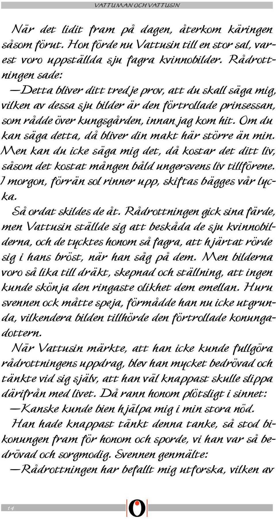 Om du kan säga detta, då bliver din makt här större än min. Men kan du icke säga mig det, då kostar det ditt liv, såsom det kostat mången båld ungersvens liv tillförene.