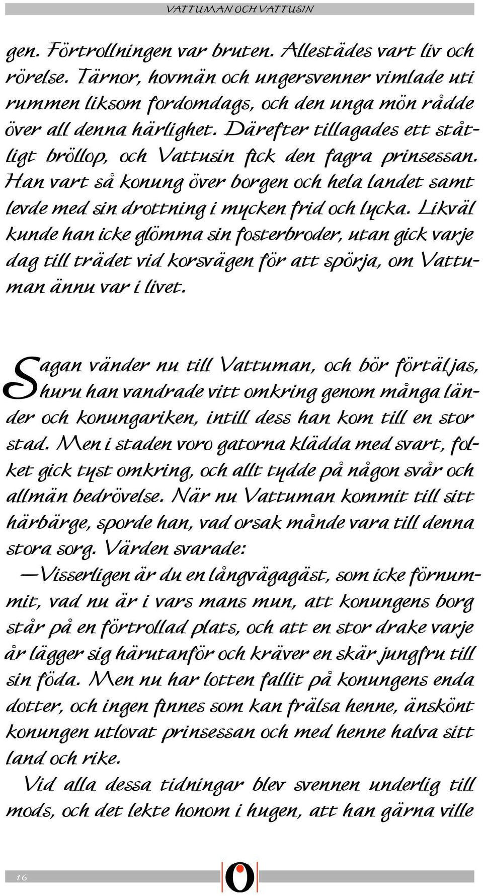 Likväl kunde han icke glömma sin fosterbroder, utan gick varje dag till trädet vid korsvägen för att spörja, om Vattuman ännu var i livet.