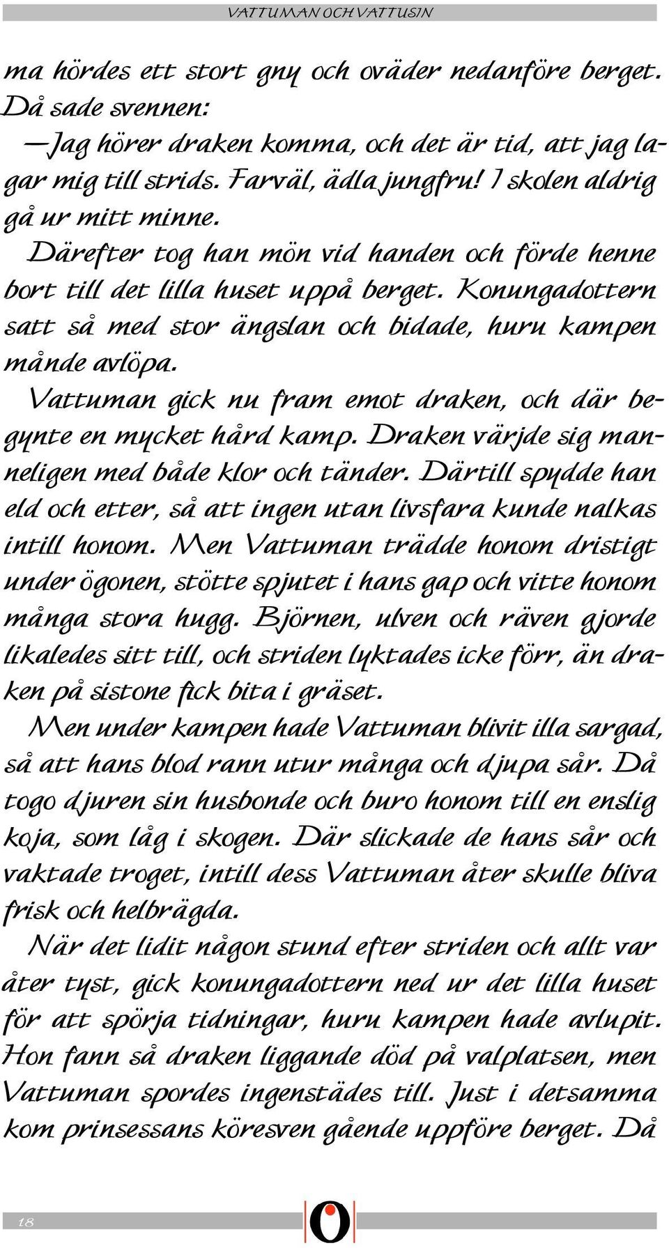 Vattuman gick nu fram emot draken, och där begynte en mycket hård kamp. Draken värjde sig manneligen med både klor och tänder.