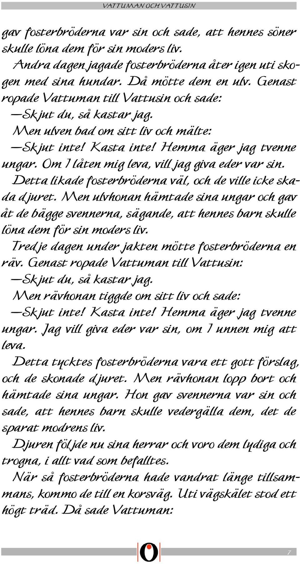 Om I låten mig leva, vill jag giva eder var sin. Detta likade fosterbröderna väl, och de ville icke skada djuret.