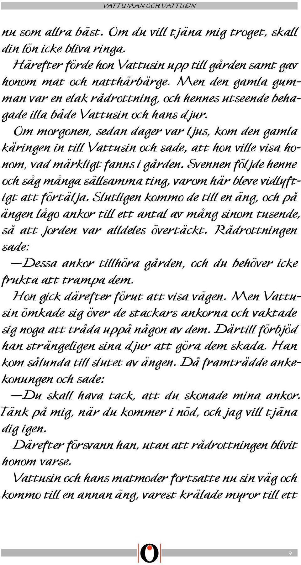 Om morgonen, sedan dager var ljus, kom den gamla käringen in till Vattusin och sade, att hon ville visa honom, vad märkligt fanns i gården.