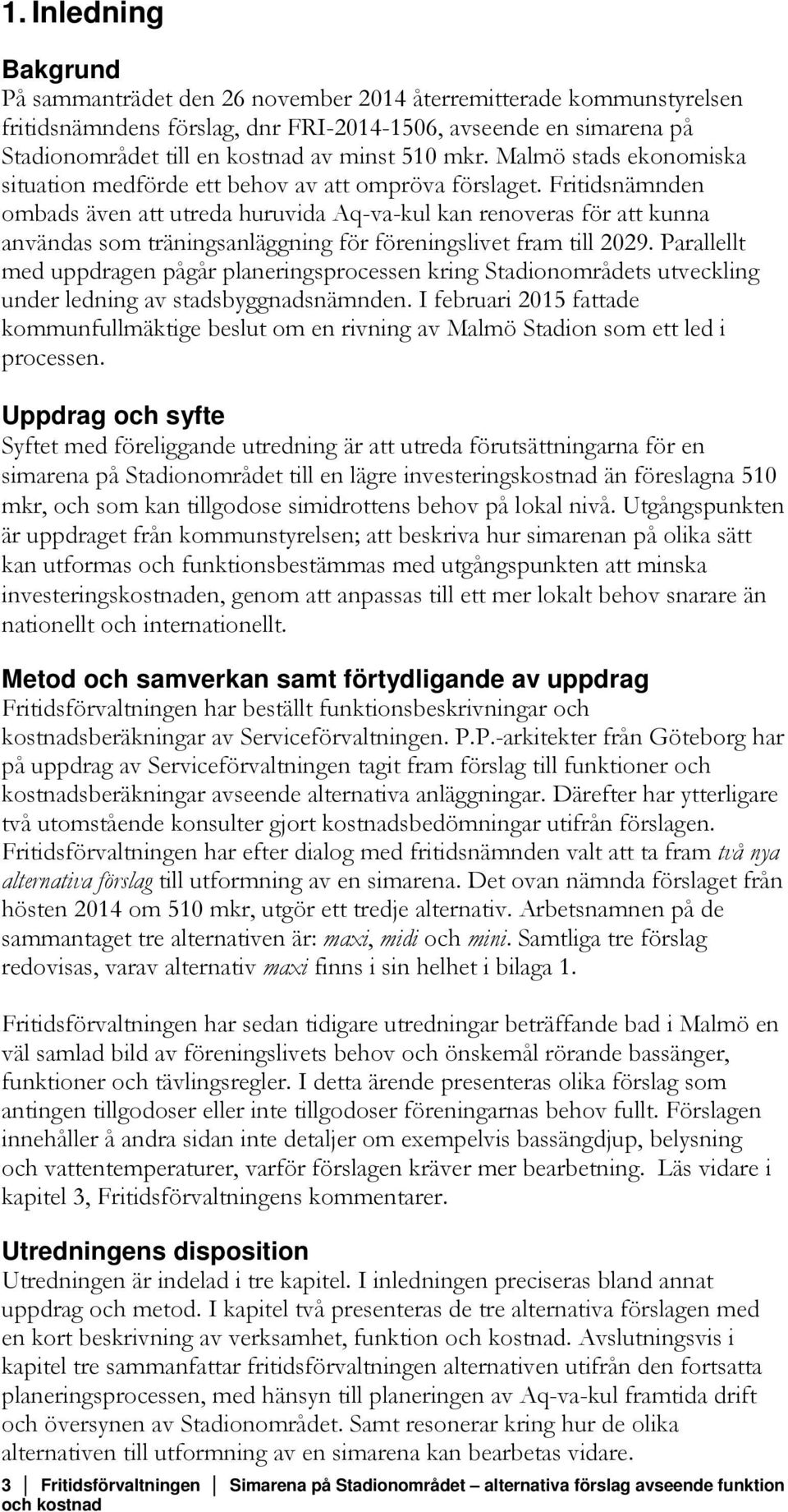 Fritidsnämnden ombads även att utreda huruvida Aq-va-kul kan renoveras för att kunna användas som träningsanläggning för föreningslivet fram till 2029.