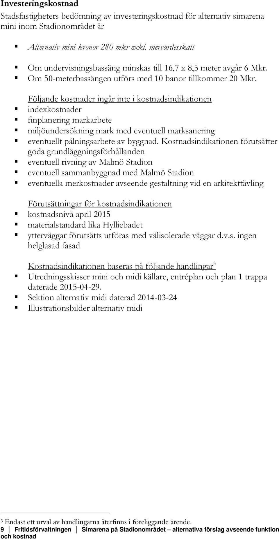 Följande kostnader ingår inte i kostnadsindikationen indexkostnader finplanering markarbete miljöundersökning mark med eventuell marksanering eventuellt pålningsarbete av byggnad.