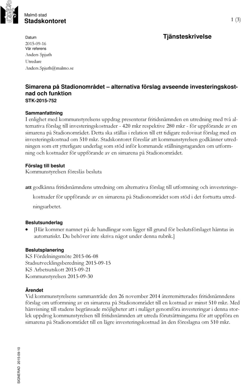 fritidsnämnden en utredning med två alternativa förslag till investeringskostnader - 420 mkr respektive 280 mkr - för uppförande av en simarena på Stadionområdet.