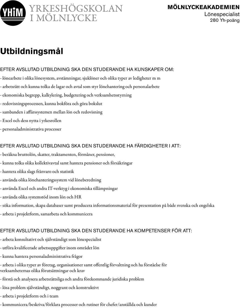 affärssystemen mellan lön och redovisning - Excel och dess nytta i yrkesrollen - personaladministrativa processer EFTER AVSLUTAD UTBILDNING SKA DEN STUDERANDE HA FÄRDIGHETER I ATT: - beräkna