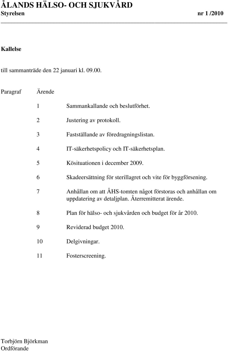 6 Skadeersättning för sterillagret och vite för byggförsening.