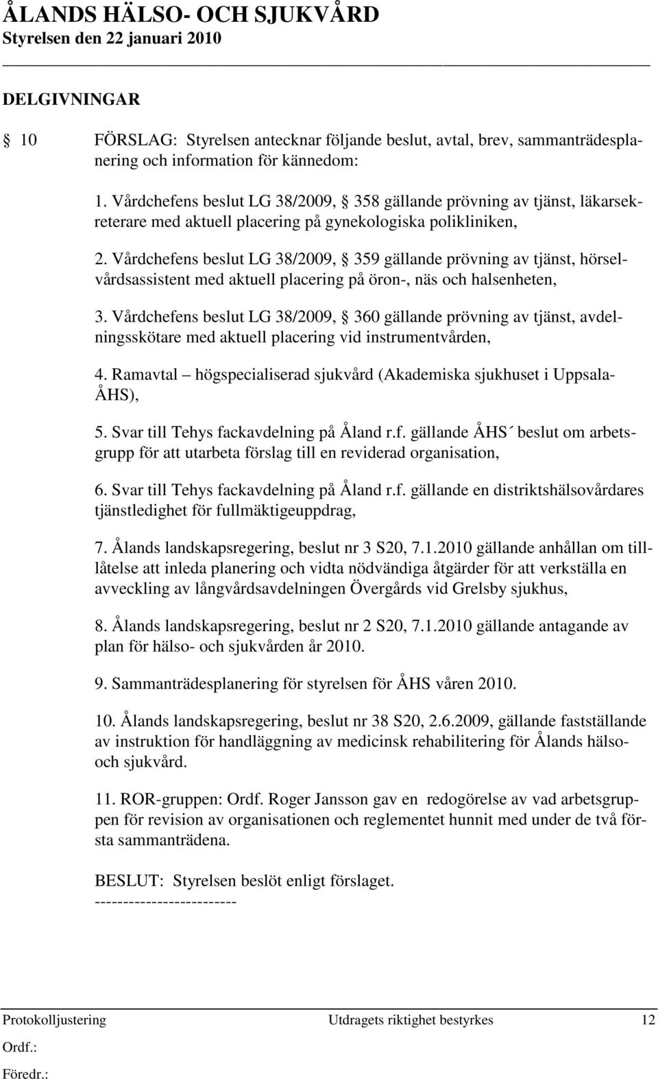 Vårdchefens beslut LG 38/2009, 359 gällande prövning av tjänst, hörselvårdsassistent med aktuell placering på öron-, näs och halsenheten, 3.