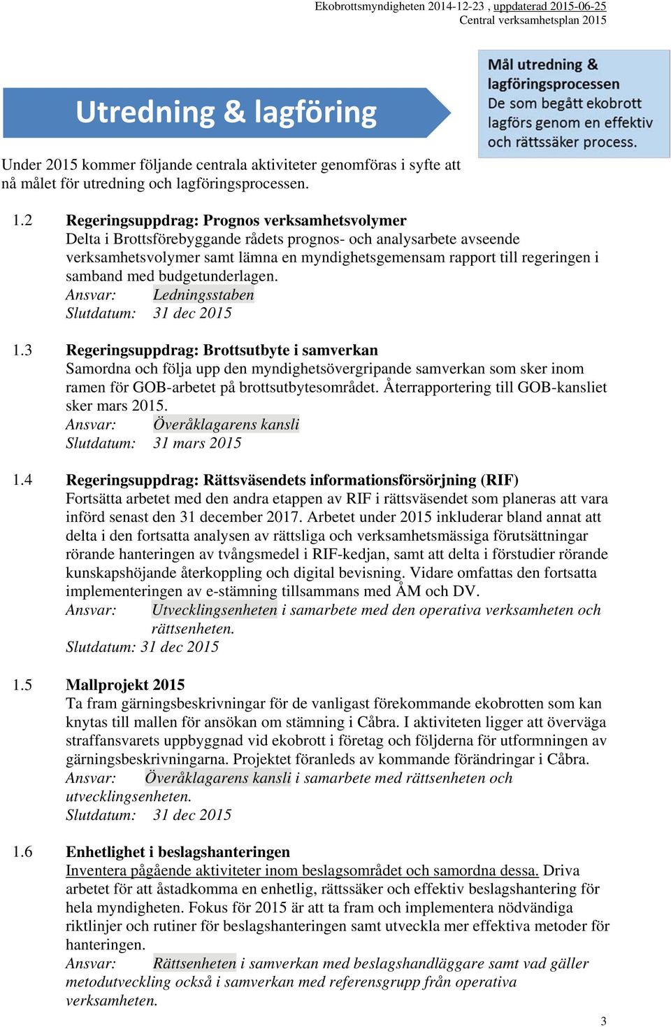 samband med budgetunderlagen. Ansvar: Ledningsstaben 1.