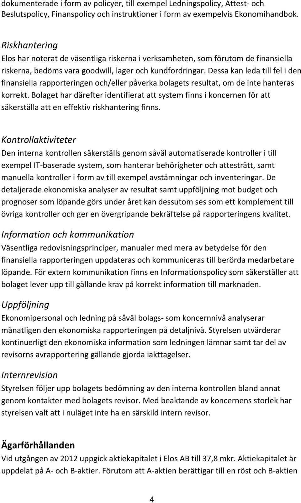 Dessa kan leda till fel i den finansiella rapporteringen och/eller påverka bolagets resultat, om de inte hanteras korrekt.