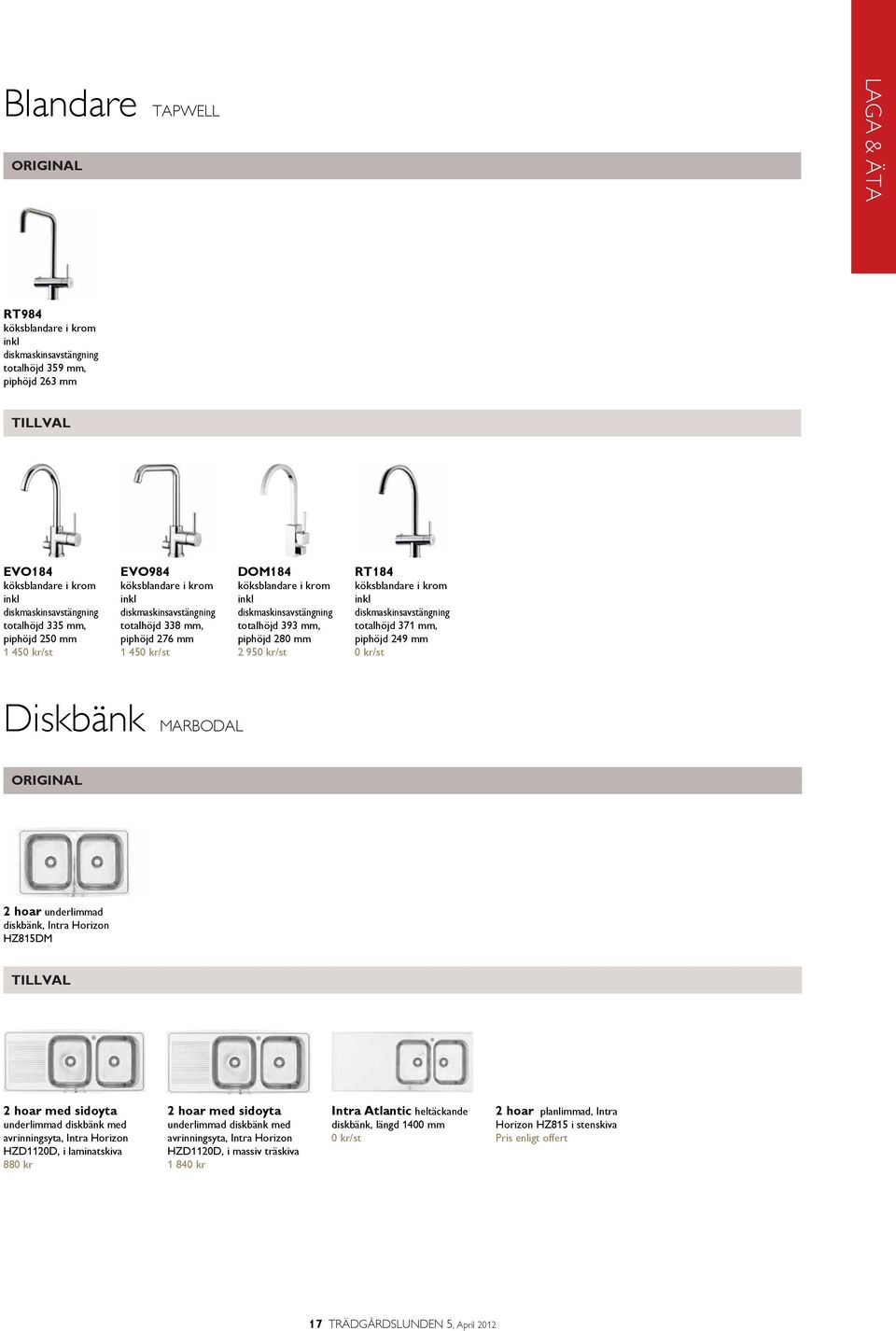 mm 2 950 kr/st RT184 köksblandare i krom inkl diskmaskinsavstängning totalhöjd 371 mm, piphöjd 249 mm 0 kr/st Diskbänk MARBODAL 2 hoar underlimmad diskbänk, Intra Horizon HZ815DM 2 hoar med sidoyta