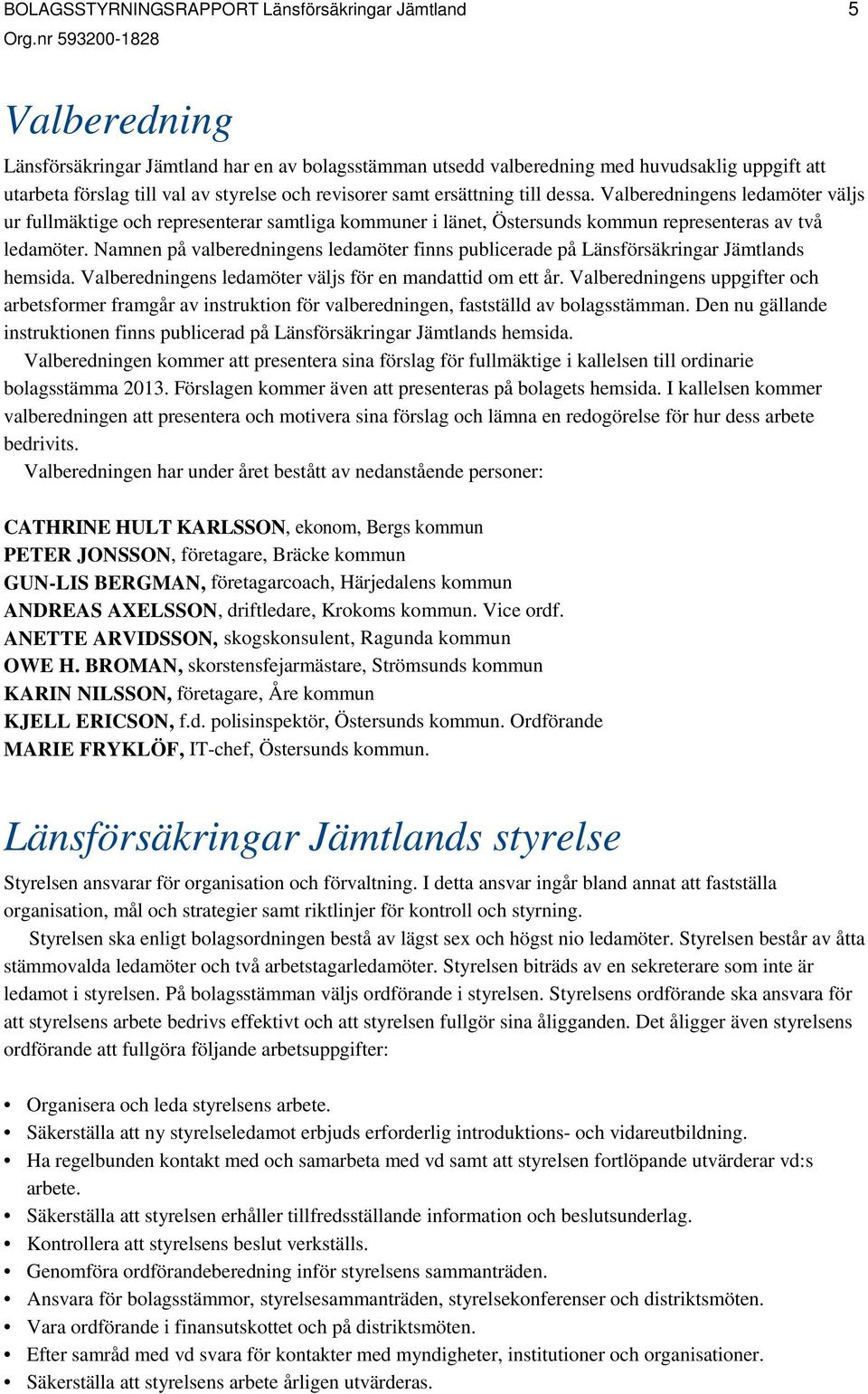 Namnen på valberedningens ledamöter finns publicerade på Länsförsäkringar Jämtlands hemsida. Valberedningens ledamöter väljs för en mandattid om ett år.