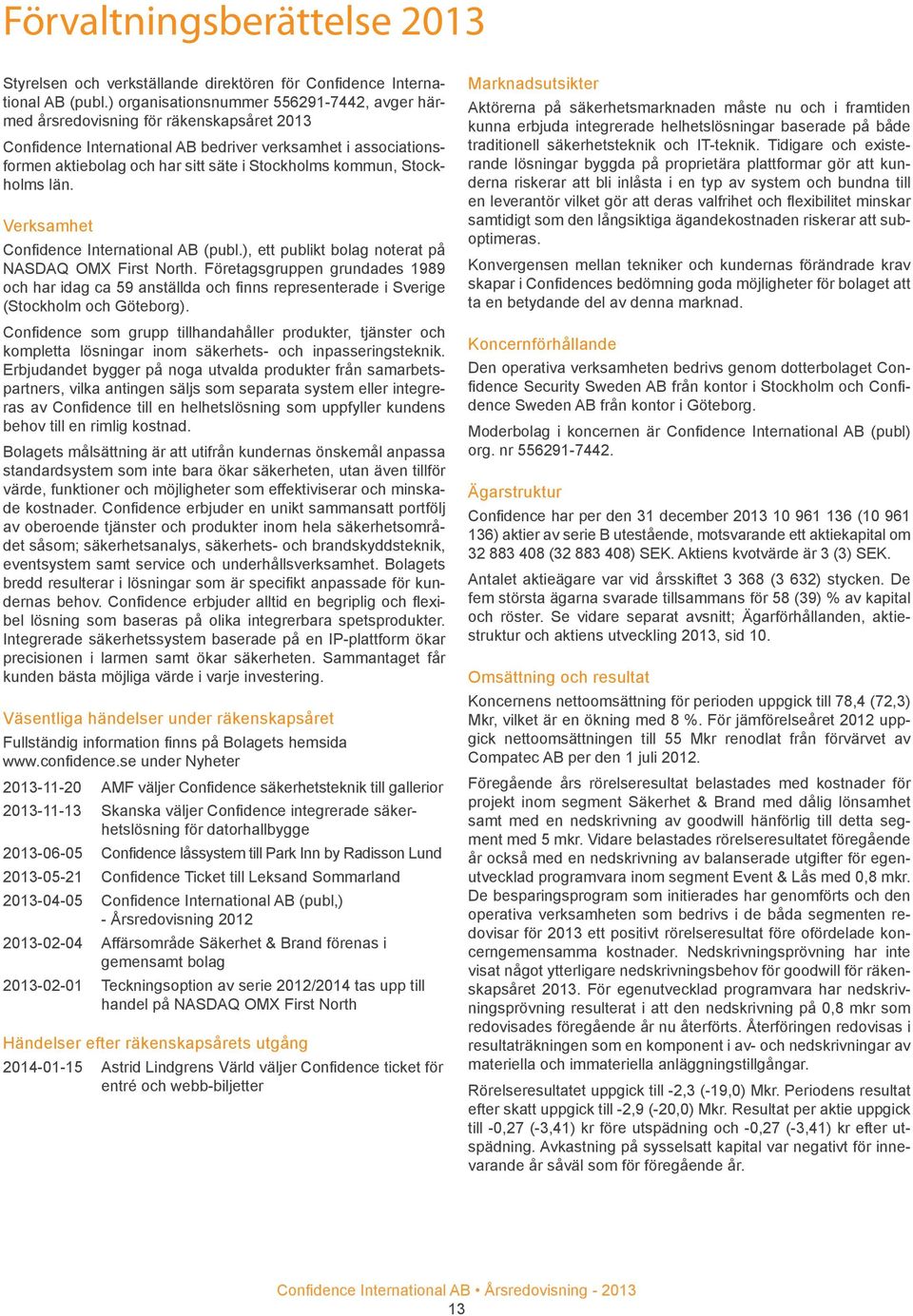 kommun, Stockholms län. Verksamhet Confidence International AB (publ.), ett publikt bolag noterat på NASDAQ OMX First North.