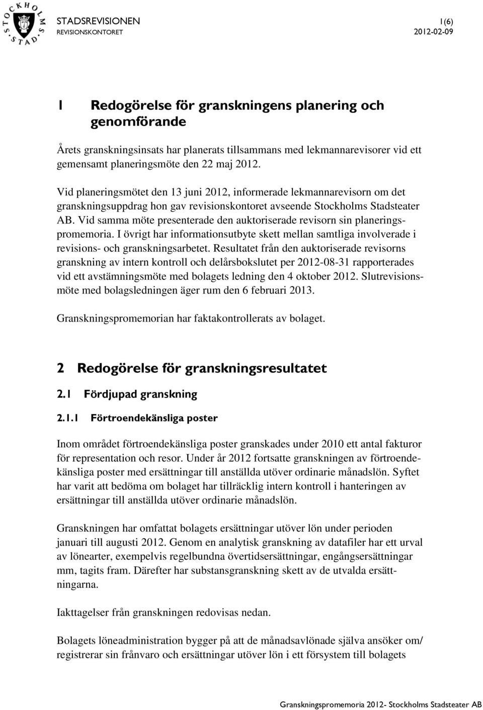 Vid samma möte presenterade den auktoriserade revisorn sin planeringspromemoria. I övrigt har informationsutbyte skett mellan samtliga involverade i revisions- och granskningsarbetet.