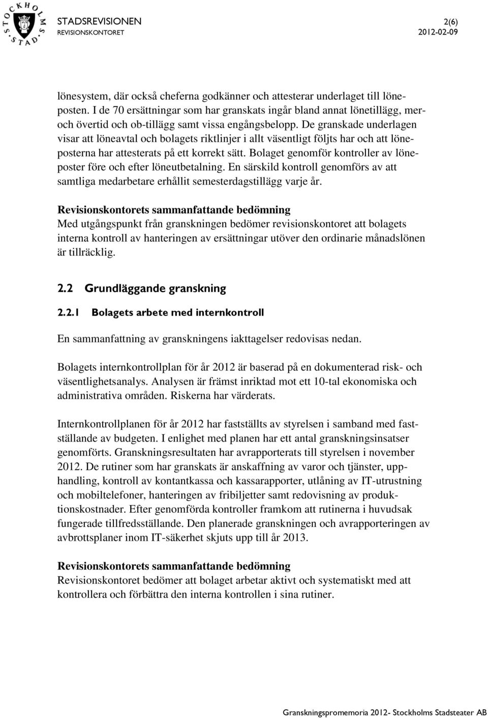 De granskade underlagen visar att löneavtal och bolagets riktlinjer i allt väsentligt följts har och att löneposterna har attesterats på ett korrekt sätt.