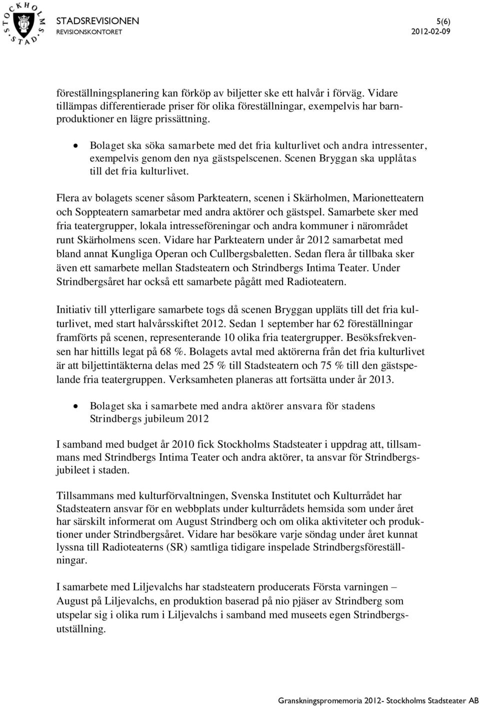 Bolaget ska söka samarbete med det fria kulturlivet och andra intressenter, exempelvis genom den nya gästspelscenen. Scenen Bryggan ska upplåtas till det fria kulturlivet.