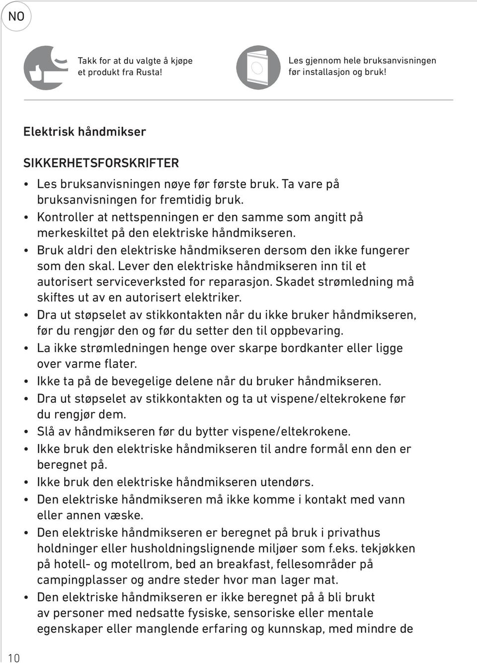 Kontroller at nettspenningen er den samme som angitt på merkeskiltet på den elektriske håndmikseren. Bruk aldri den elektriske håndmikseren dersom den ikke fungerer som den skal.