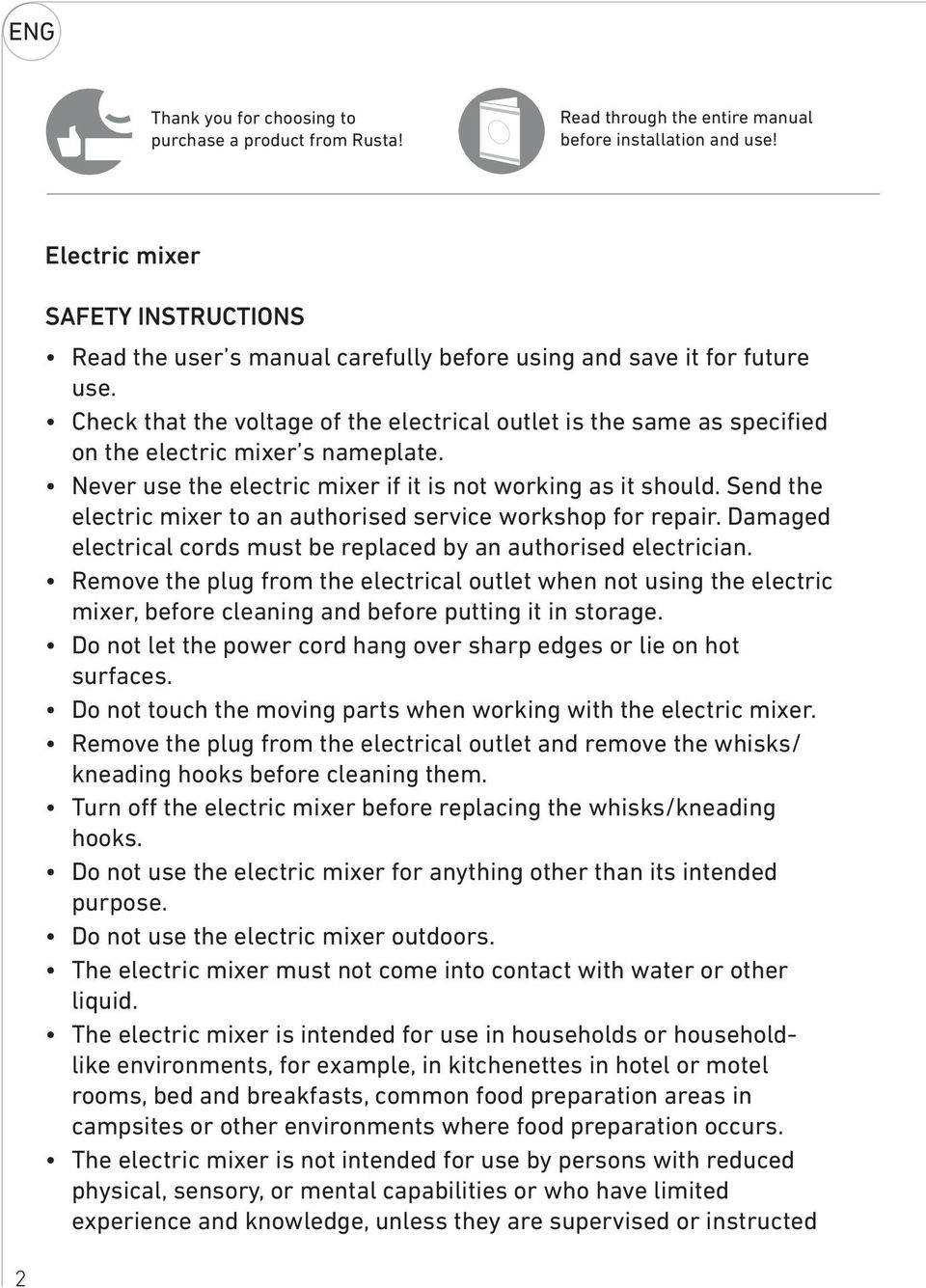 Check that the voltage of the electrical outlet is the same as specified on the electric mixer s nameplate. Never use the electric mixer if it is not working as it should.