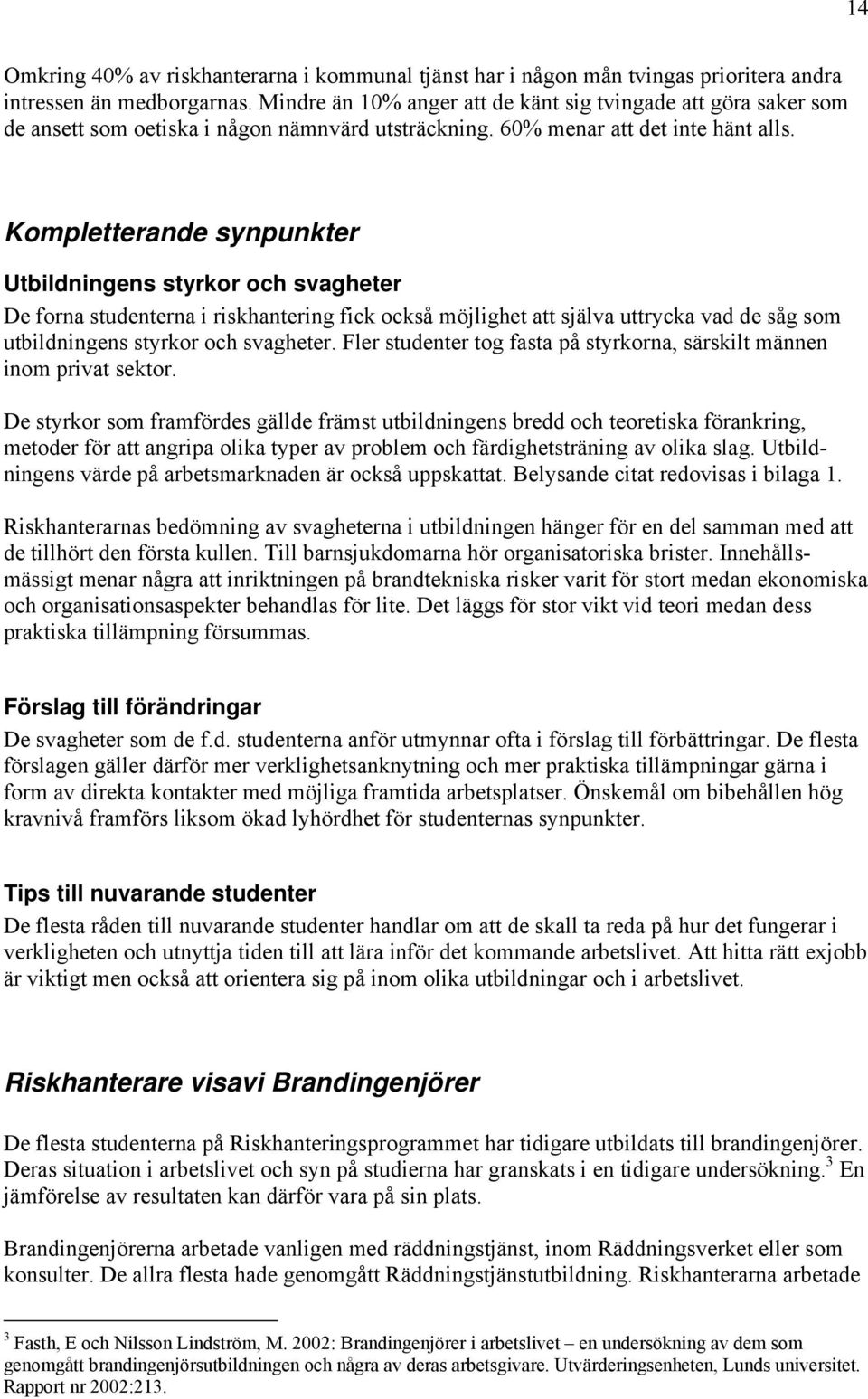 Kompletterande synpunkter Utbildningens styrkor och svagheter De forna studenterna i riskhantering fick också möjlighet att själva uttrycka vad de såg som utbildningens styrkor och svagheter.