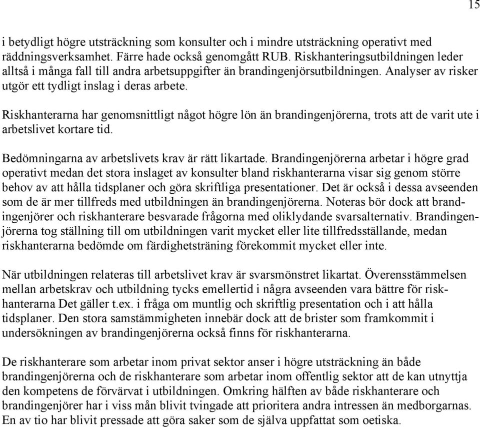 Riskhanterarna har genomsnittligt något högre lön än brandingenjörerna, trots att de varit ute i arbetslivet kortare tid. Bedömningarna av arbetslivets krav är rätt likartade.