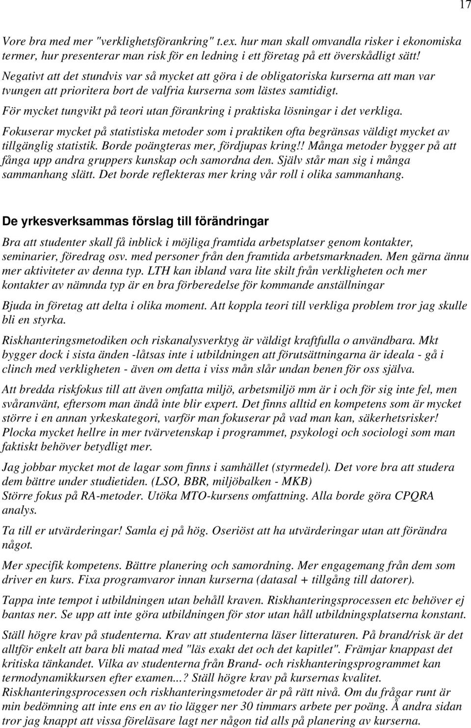 För mycket tungvikt på teori utan förankring i praktiska lösningar i det verkliga. Fokuserar mycket på statistiska metoder som i praktiken ofta begränsas väldigt mycket av tillgänglig statistik.